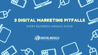 3 Pitfalls of Digital Marketing Every Business Should Avoid